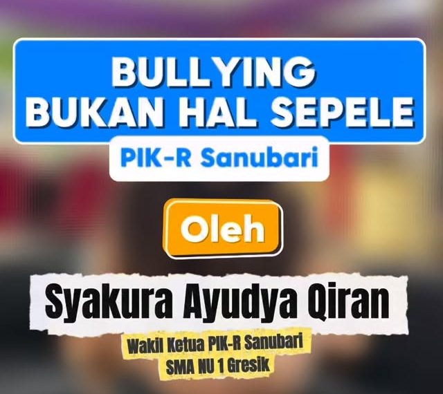 Edukasi Bullying Bukanlah Hal Sepele: PIK-R Sanubari SMA NU 1 Gresik